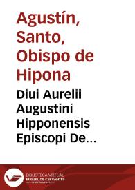 Diui Aurelii Augustini Hipponensis Episcopi De ciuitate Dei libri XXII / ad  priscaeuerandaeq[ue] uetustatis exemplaria denuo collati, eruditissimisq[ue] insuper Commentariis  per undequaq[ue] doctiss. uirum Ioan. Lodouicum Viuem illustrati & recogniti; accessit Index  foecundissimus. | Biblioteca Virtual Miguel de Cervantes