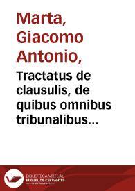 Tractatus de clausulis, de quibus omnibus tribunalibus hucusque disputatum est cum omnibus resolutionibus, decisionibus atque declarationibus / a doctore Marta primum editus... | Biblioteca Virtual Miguel de Cervantes