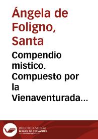 Compendio mistico. Compuesto por la Vienaventurada Santa Angela de Fulgino del orden de N.S.P.S. Fran[cis]co enseña la verdadera carrera para seguir las pisadas de N.S. Jesuchristo. Todo aprendido en la oración, dictado por la Santa : y asi como lo dictó esta escrito aqui a la letra, segun original manuscrito, por un Relig[io]so menor, para las Relig[io]sas del exemplar conv[en]to del Angel Custodio descalças Fran[cis]ca[na]s de esta Ciud[a]d de Granada, año de 1765. | Biblioteca Virtual Miguel de Cervantes
