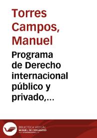 Programa de Derecho internacional público y privado, presentado para tomar parte en las oposiciones a las cátedras vacantes en las Universidades de Sevilla, Granada y Santiago  por D. Manuel Torres Campos. Enero 1885. | Biblioteca Virtual Miguel de Cervantes