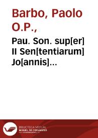 Pau. Son. sup[er] II Sen[tentiarum] Jo[annis] Capreoli... ; additis iij ... vij distin., itê xxxj ... xxxiij ... per fratrem de Isolanis | Biblioteca Virtual Miguel de Cervantes