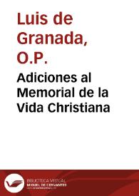 Adiciones al Memorial de la Vida Christiana / que compuso el R.P. Fray Luys de Granada ... las quales se contienen dos tratados, uno de la perfection del amor de Dios, y otro de algunos principales mysterios de la vida de nuestro Saluador, compuestos por dicho padre... | Biblioteca Virtual Miguel de Cervantes