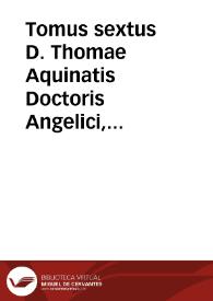 Tomus sextus D. Thomae Aquinatis Doctoris Angelici, Scriptum complectens in primum et secundum Sententiarum Magistri Petri Lombardi... | Biblioteca Virtual Miguel de Cervantes