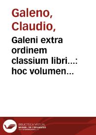 Galeni extra ordinem classium libri... : hoc volumen omnes eos libros continet, quos non esse Classicos existimauimus... | Biblioteca Virtual Miguel de Cervantes