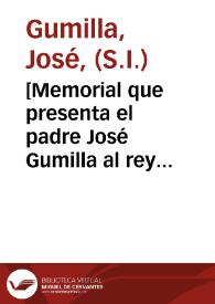 [Memorial que presenta el padre José Gumilla al rey Felipe V, en la que le pide intermedie en las luchas entre los indios y colonizadores holandeses en tierras del río Orinoco]. | Biblioteca Virtual Miguel de Cervantes
