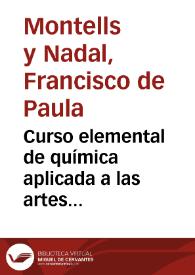 Curso elemental de química aplicada a las artes... / por Francisco de Paula Montells i Nadal...; tomo I | Biblioteca Virtual Miguel de Cervantes