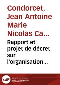 Rapport et projet de décret sur l'organisation générale de l'instruction publique / présentés à l'Assemblée Nationale au nom du Comité d'Instruction Publique par Condorcet ... les 20 et 21 avril 1792... | Biblioteca Virtual Miguel de Cervantes