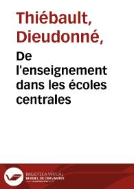 De l'enseignement dans les écoles centrales / par Dieudonné Thiebault | Biblioteca Virtual Miguel de Cervantes
