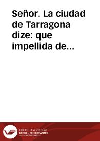 Señor. La ciudad de Tarragona dize: que impellida de su innata fidelidad, y anciosa de lograr la dicha de assegurarse immediata, verdadera, y propia vassalla de V. Magestad ... [Instancia de la ciudad de Tarragona por la que solicita al rey que medie ante el Arzobispado de dicha ciudad para que reestablezca criterios de jurisdicción y vasallaje] / [texto suscrito por De Valda, Claver, Jerónimo de Ferrer] | Biblioteca Virtual Miguel de Cervantes