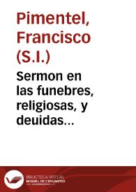 Sermon en las funebres, religiosas, y deuidas obsequias ... en la muerte de la reyna nuestra señora D. Isabel de Borbon / predicado por el Padre Francisco Pimentel de la Compañia de Iesus... | Biblioteca Virtual Miguel de Cervantes