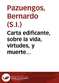 Carta edificante, sobre la vida, virtudes, y muerte del P. Pedro Murillo Velarde, Religioso de la Compañia de Jesus / escrita por el Padre Bernardo Pazuengos...; la da a luz publica el lic. D. Manuel Antonio Murillo Velarde... | Biblioteca Virtual Miguel de Cervantes
