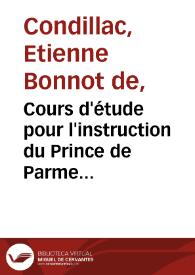Cours d'étude pour l'instruction du Prince de Parme... / par M. l'Abbé de Condillac...; tome premier, Grammaire | Biblioteca Virtual Miguel de Cervantes
