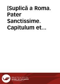 [Suplicã a Roma. Pater Sanctissime. Capitulum et canonici Eclessia Hispalen. narrarunt S. V. impuna pre inserta comiss[io]ne ... in Rota pendentis...] [Carta de súplica del Colegio de Jesuitas de Sevilla a su Santidad sobre el pago de diezmos] | Biblioteca Virtual Miguel de Cervantes
