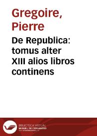 De Republica : tomus alter XIII alios libros continens / authore D. Petro Gregorio Tholozano... | Biblioteca Virtual Miguel de Cervantes