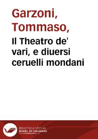 Il Theatro de' vari, e diuersi ceruelli mondani / nuouamente formato, et posto in luce da Thomaso Garzoni da Bagnacauallo... | Biblioteca Virtual Miguel de Cervantes