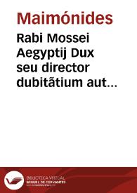 Rabi Mossei Aegyptij Dux seu director dubitãtium aut perplexorum, in treis libros diuisus / & summa accuratione Reuerendi patris Augustini Iustiniani ... recognitus... | Biblioteca Virtual Miguel de Cervantes