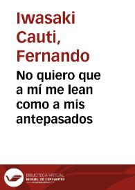 No quiero que a mí me lean como a mis antepasados / Fernando Iwasaki | Biblioteca Virtual Miguel de Cervantes