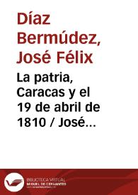 La patria, Caracas y el 19 de abril de 1810 / José Félix Díaz Bermúdez | Biblioteca Virtual Miguel de Cervantes