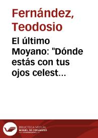 El último Moyano: "Dónde estás con tus ojos celestes" / Teodosio Fernández | Biblioteca Virtual Miguel de Cervantes