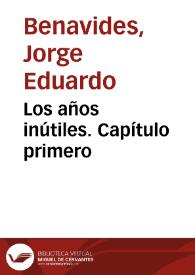 Los años inútiles. Capítulo primero / Jorge Eduardo Benavides | Biblioteca Virtual Miguel de Cervantes