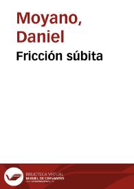 Fricción súbita / Daniel Moyano | Biblioteca Virtual Miguel de Cervantes