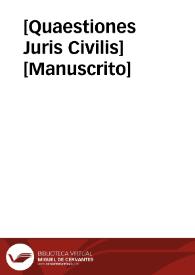 [Quaestiones Juris Civilis]  [Manuscrito] | Biblioteca Virtual Miguel de Cervantes
