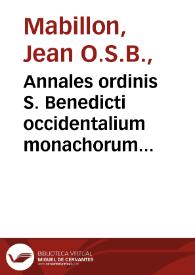 Annales ordinis S. Benedicti occidentalium monachorum patriarchae : in quibus non modo res monasticae sed etiam Ecclesiasticae historiae non minima pars continentur / authore ...  Johanne Mabillon ...; tomus primus | Biblioteca Virtual Miguel de Cervantes
