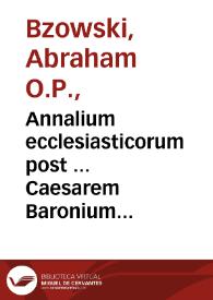 Annalium ecclesiasticorum post ... Caesarem Baronium ... tomus XV : rerum in orbe christiano ab anno domini 1378 usque ... 1431... / auctore F. Abrahamo Bzovio... | Biblioteca Virtual Miguel de Cervantes