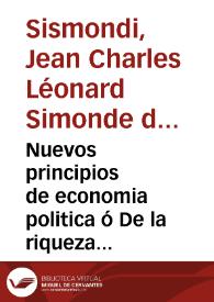 Nuevos principios de economia politica ó De la riqueza en sus relaciones con la poblacion / por J.C.L. Simonde de Sismonde ...; traducidos al castellano por don Francisco Xeréz y Varona...; tomo primero | Biblioteca Virtual Miguel de Cervantes