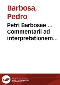 Petri Barbosae ... Commentarii ad interpretationem tituli Pandectarum de Judiciis / editi olim opera & diligentiá Petri Barbosae de Luna... | Biblioteca Virtual Miguel de Cervantes