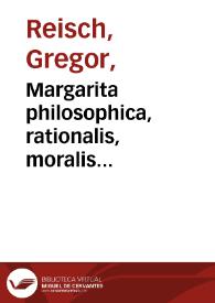Margarita philosophica, rationalis, moralis philosophiae principia, duodecim libris dialogice cõplectens / olim ab ipso autore recognita, nuper aut[em] ab Orontio Fineo Delphinate castigata & aucta; unà cum appendicibus itidem emêdatis, & quãplurimis additionibus & figuris, ab eodem insignitis ... | Biblioteca Virtual Miguel de Cervantes