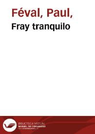 Fray tranquilo / novela escrita en francés por Paul Feval; y traducidas para el Folletin de las Novedades; tomo segundo | Biblioteca Virtual Miguel de Cervantes