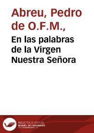 En las palabras de la Virgen Nuestra Señora / autor Fray Pedro de Abreu... | Biblioteca Virtual Miguel de Cervantes
