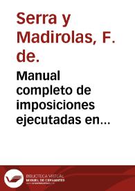 Manual completo de imposiciones ejecutadas en caracteres movibles, seguido de los modelos de la nueva caja común, inglesa, ronda, griego y canto llano / por Francisco Serra y Madirolas. | Biblioteca Virtual Miguel de Cervantes