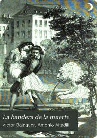 La bandera de la muerte / novela original escrita hasta el capítulo XX por D. Victor Balaguer y continuada hasta la conclusión por Antonio Altadill | Biblioteca Virtual Miguel de Cervantes