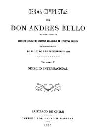 Obras completas de Don Andrés Bello. Volumen 10. Derecho Internacional / edición hecha bajo la dirección del Consejo de Instrucción Pública en cumplimiento de la lei de 5 de setiembre de 1872 | Biblioteca Virtual Miguel de Cervantes