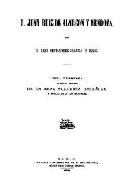 D. Juan Ruiz de Alarcón y Mendoza : Obra premiada en público certámen de la Real Academia española y publicada á sus expensas / D. Luis Fernández-Guerra y Orbe | Biblioteca Virtual Miguel de Cervantes
