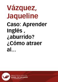 Caso: Aprender Inglés , ¿aburrido?¿Cómo atraer al alumno? | Biblioteca Virtual Miguel de Cervantes