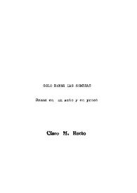 Solo entre las sombras  : drama en un acto y en prosa / por Claro M. Recto; [prólogo por Cecilio Apóstol ; juicio crítico de la obra, Manuel Bernabé... (et al.)]. | Biblioteca Virtual Miguel de Cervantes