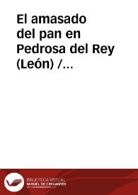 El amasado del pan en Pedrosa del Rey (León) / Fernandez Marcos, Vicenta | Biblioteca Virtual Miguel de Cervantes