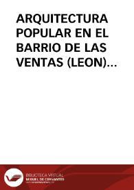 ARQUITECTURA POPULAR EN EL BARRIO DE LAS VENTAS (LEON) (I) / Martinez Angel, Lorenzo | Biblioteca Virtual Miguel de Cervantes