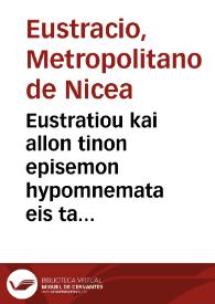 Eustratiou kai allon tinon episemon hypomnemata eis ta deka ton tou Aristotelous Ethikon Nichomacheion biblia meta tou hypokeimenou. = Eustratii et aliorum insignium peripateticorum Commentaria in libros decem Aristotelis De moribus ad Nicomachum, una cum textu suis in locis adiecto. | Biblioteca Virtual Miguel de Cervantes