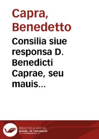 Consilia siue responsa D. Benedicti Caprae, seu mauis de Benedictis Perusini ... in quotidiana materia vltimarum voluntatum ... | Biblioteca Virtual Miguel de Cervantes