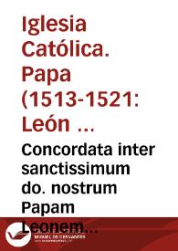 Concordata inter sanctissimum do. nostrum Papam Leonem X, et Sedem Apostolicam, ac christianissimum do. nostrum regem Franciscum, et regnum, edita | Biblioteca Virtual Miguel de Cervantes