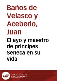 El ayo y maestro de principes Seneca en su vida | Biblioteca Virtual Miguel de Cervantes