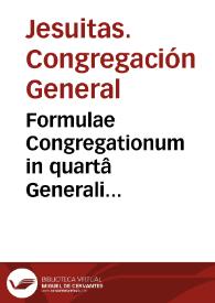Formulae Congregationum in quartâ Generali Congregatione confectae et approbatae in sextâ et septimâ recognitae et auctae | Biblioteca Virtual Miguel de Cervantes