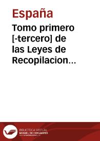 Tomo primero [-tercero] de las Leyes de Recopilacion [y de Autos Acordados] | Biblioteca Virtual Miguel de Cervantes