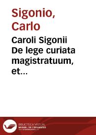 Caroli Sigonii De lege curiata magistratuum, et imperatorum ac iure eorum, liber | Biblioteca Virtual Miguel de Cervantes
