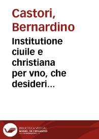 Institutione ciuile e christiana per vno, che desideri viuere tanto in corte, come altroue honoratamente, e christianamente | Biblioteca Virtual Miguel de Cervantes