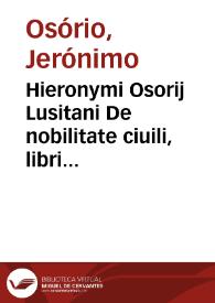Hieronymi Osorij Lusitani De nobilitate ciuili, libri duo | Biblioteca Virtual Miguel de Cervantes